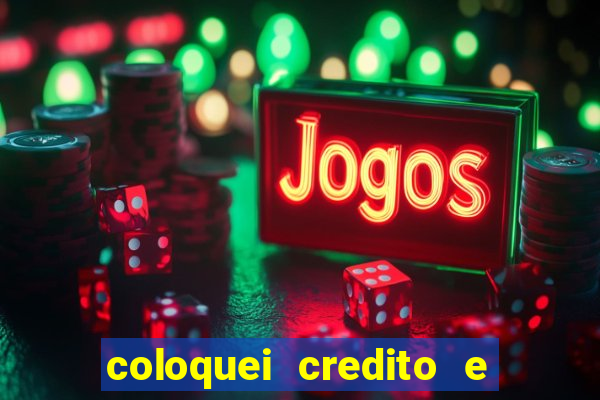 coloquei credito e nao caiu vivo